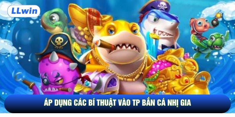 Áp dụng các bí thuật vào TP Bắn Cá nhị gia