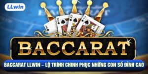 Baccarat LLwin – Lộ Trình Chinh Phục Những Con Số Đỉnh Cao