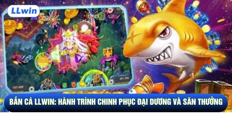 Bắn Cá LLwin: Hành Trình Chinh Phục Đại Dương Và Săn Thưởng 