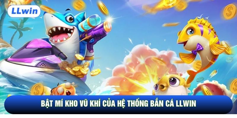 Bật mí kho vũ khí của hệ thống bắn cá LLwin