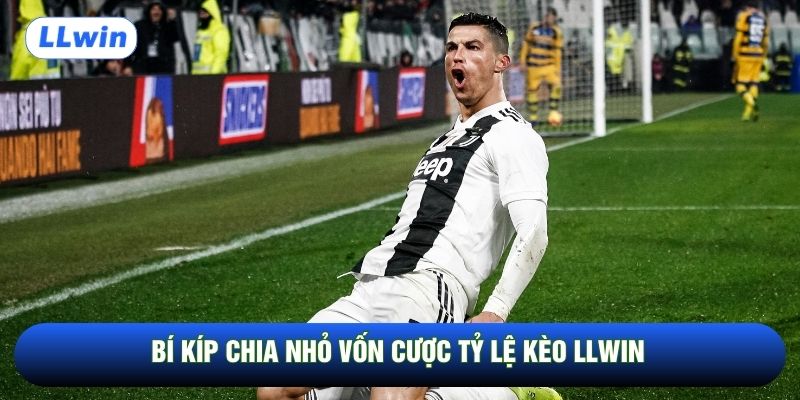 Bí kíp chia nhỏ vốn cược tỷ lệ kèo LLwin