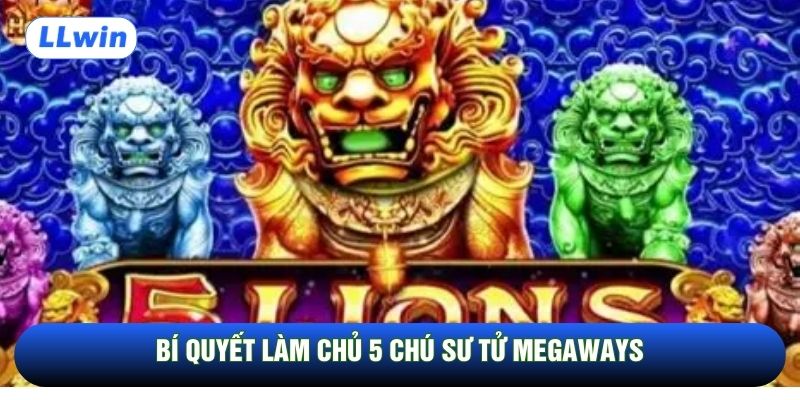 Bí quyết làm chủ 5 chú sư tử Megaways