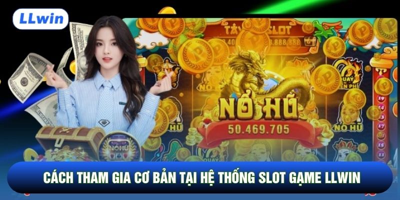 Cách tham gia cơ bản tại hệ thống slot gạme LLwin