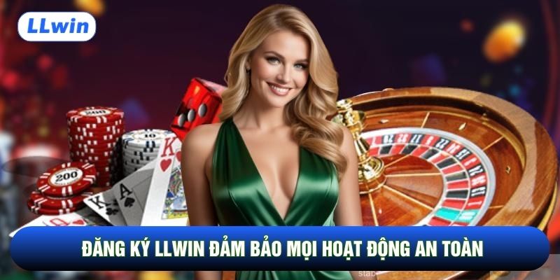 Đăng ký LLwin đảm bảo mọi hoạt động an toàn