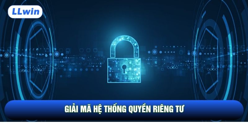 Giải mã hệ thống quyền riêng tư