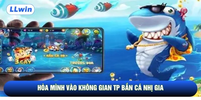 Hòa mình vào không gian TP Bắn Cá nhị gia