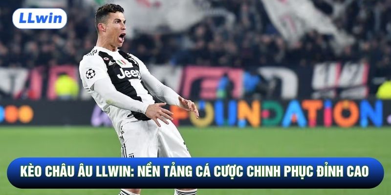 Kèo Châu Âu LLwin: Nền Tảng Cá Cược Chinh Phục Đỉnh Cao