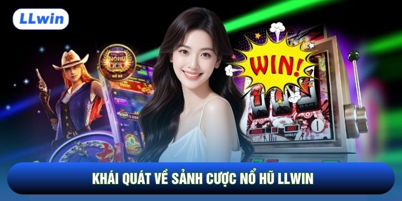 Khái quát về sảnh cược nổ hũ LLwin