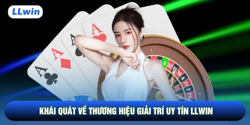 Khái quát về thương hiệu giải trí uy tín LLwin