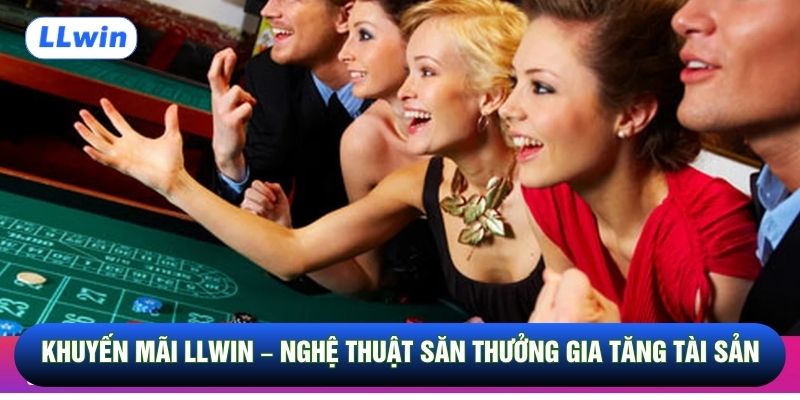 Khuyến Mãi Llwin – Nghệ Thuật Săn Thưởng Gia Tăng Tài Sản