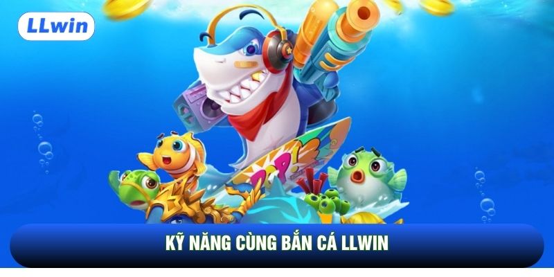 Kỹ năng cùng bắn cá LLwin