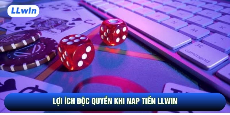 Lợi ích độc quyền khi nap tiền LLwin