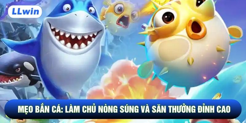 Mẹo Bắn Cá: Làm Chủ Nòng Súng Và Săn Thưởng Đỉnh Cao