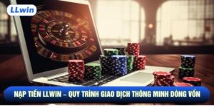 NẠP TIỀN LLWIN – Quy trình giao dịch thông minh dòng vốn