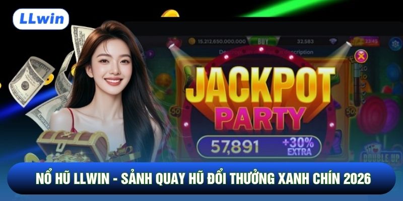 Nổ Hũ LLwin - Sảnh Quay Hũ Đổi Thưởng Xanh Chín 2026