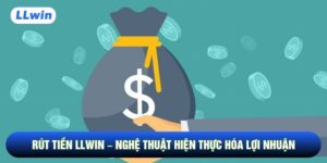 Rút Tiền Llwin – Nghệ Thuật Hiện Thực Hóa Lợi Nhuận