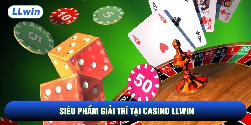 Siêu phẩm giải trí tại casino LLwin