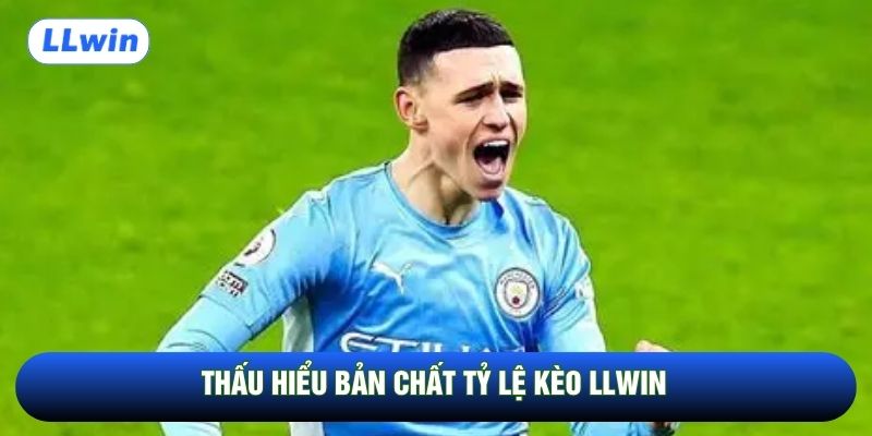 Thấu hiểu bản chất tỷ lệ kèo LLwin