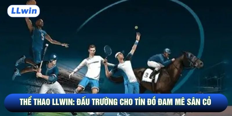 Thể Thao LLwin: Đấu Trường Cho Tín Đồ Đam Mê Sân Cỏ