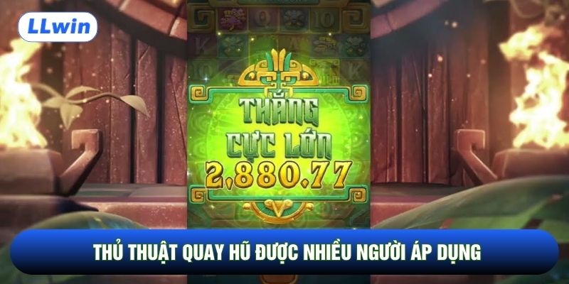 Thủ thuật quay hũ được nhiều người áp dụng