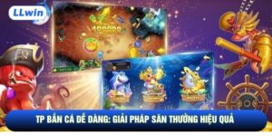 TP Bắn Cá Dễ Dàng: Giải Pháp Săn Thưởng Hiệu Quả
