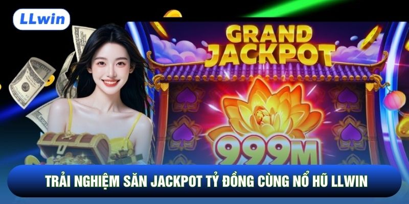 Trải nghiệm săn jackpot tỷ đồng cùng nổ hũ LLwin
