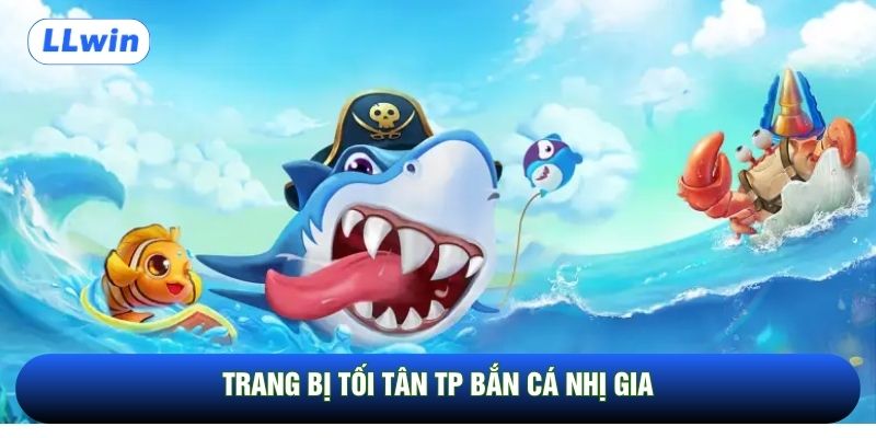 Trang bị tối tân TP Bắn Cá nhị gia